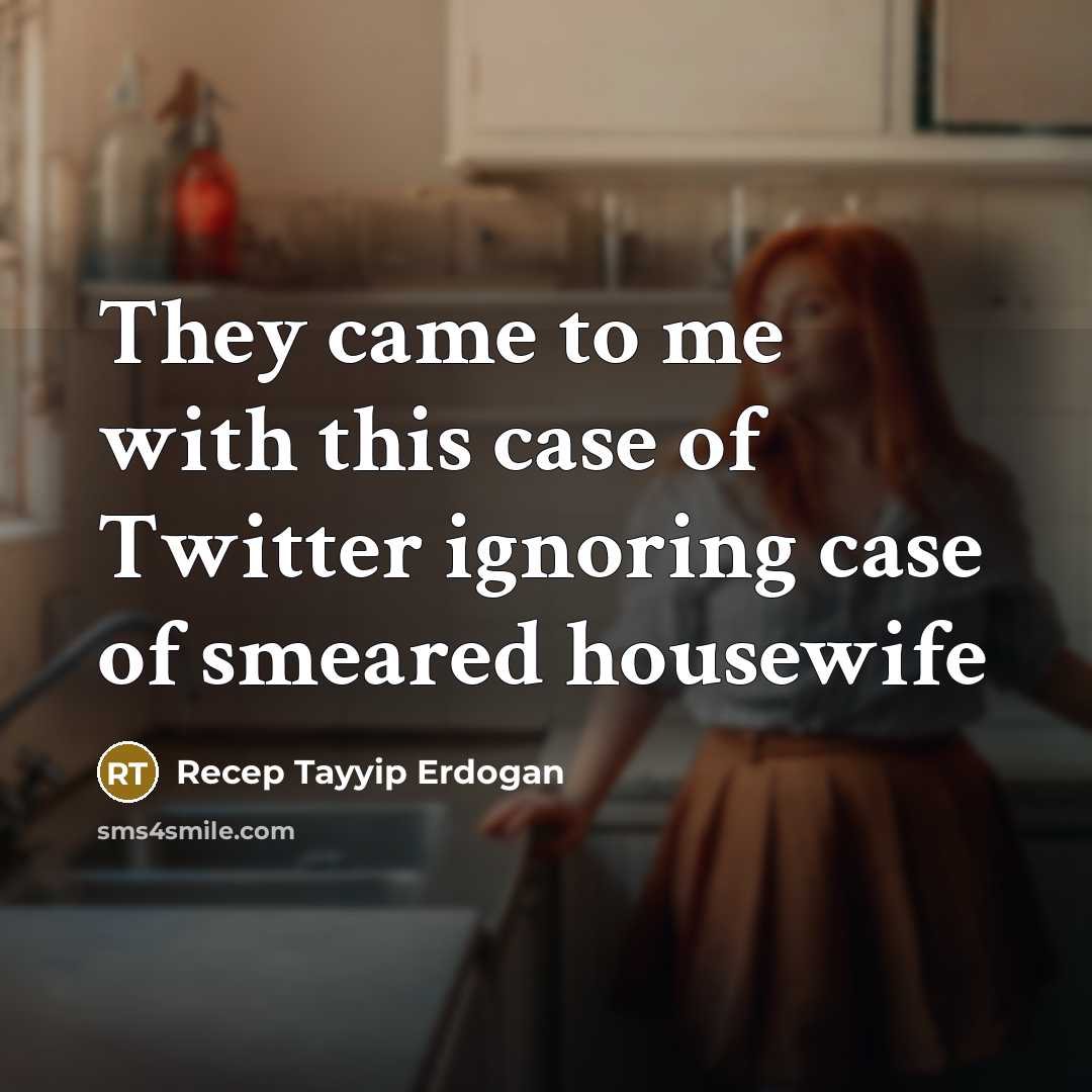 “They came to me with this case of Twitter ignoring…” quote by Recep Tayyip Erdogan