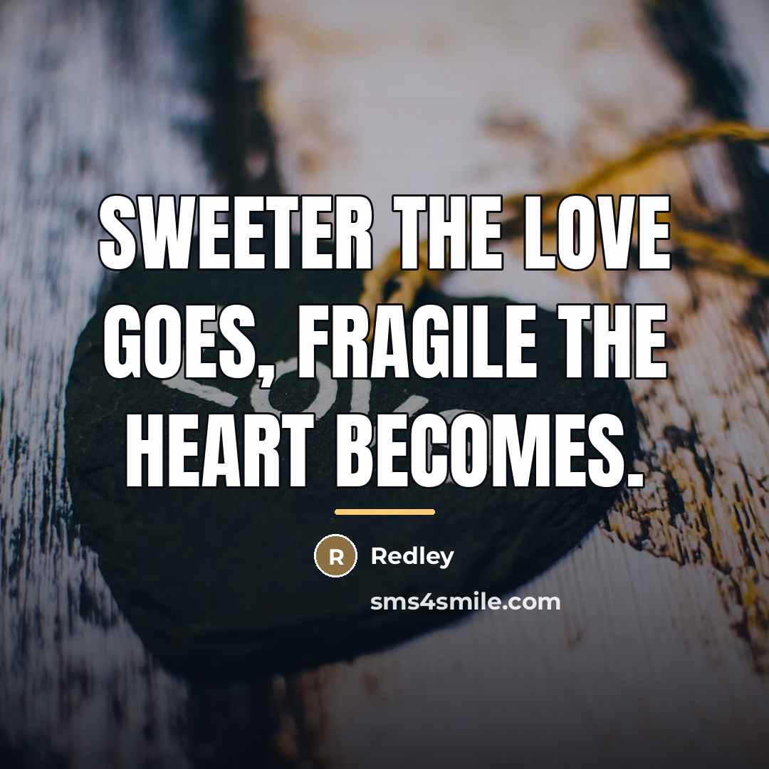 “Sweeter the love goes, fragile the heart becomes.…” quote by REDLEY