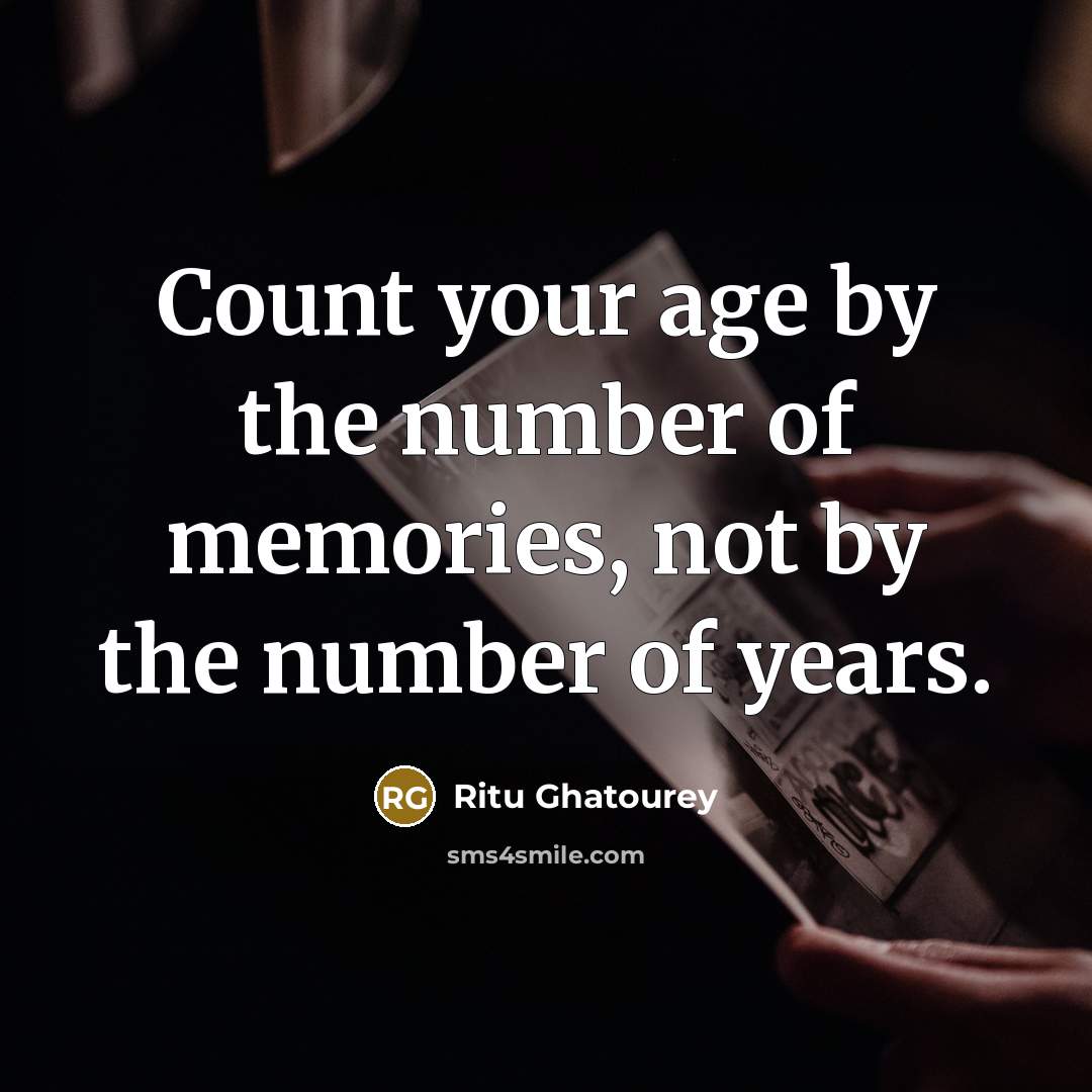 “Count your age by the number of memories, not by…” quote by Ritu Ghatourey