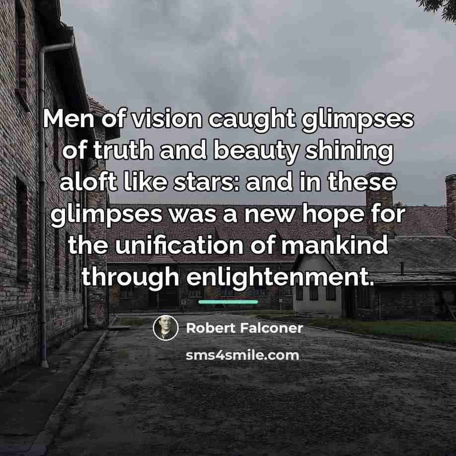 “Men of vision caught glimpses of truth and beauty shining…” quote by Robert Falconer