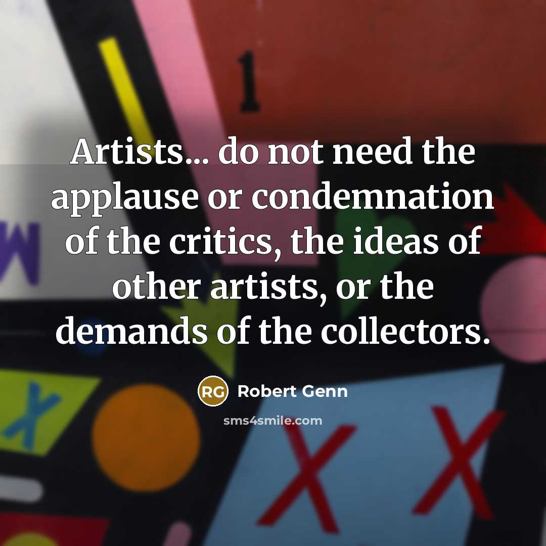 “Artists... do not need the applause or condemnation of the…” quote by Robert Genn