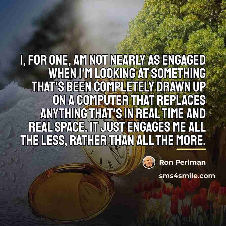 “I, for one, am not nearly as engaged when I'm…” quote by Ron Perlman