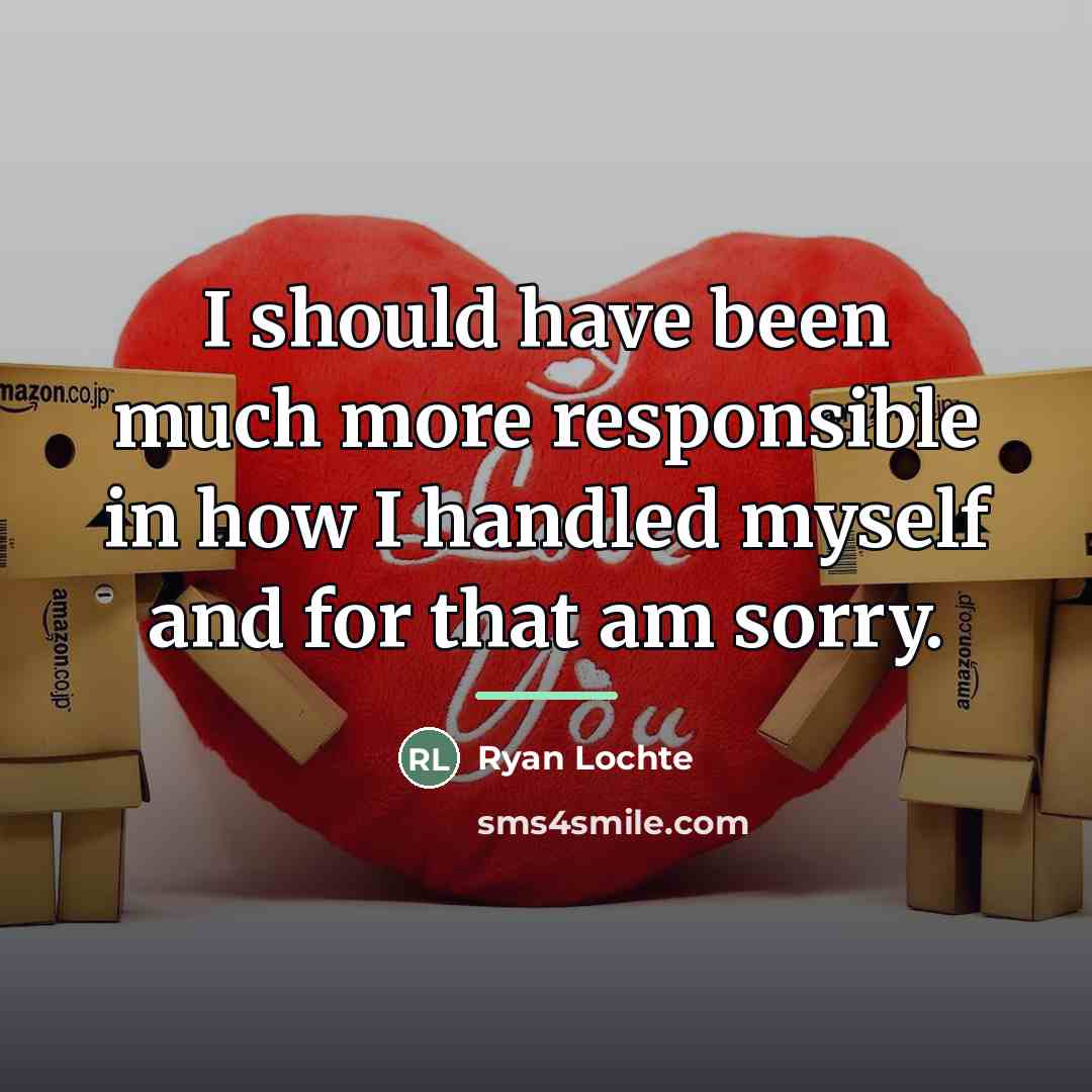 “I should have been much more responsible in how I…” quote by Ryan Lochte