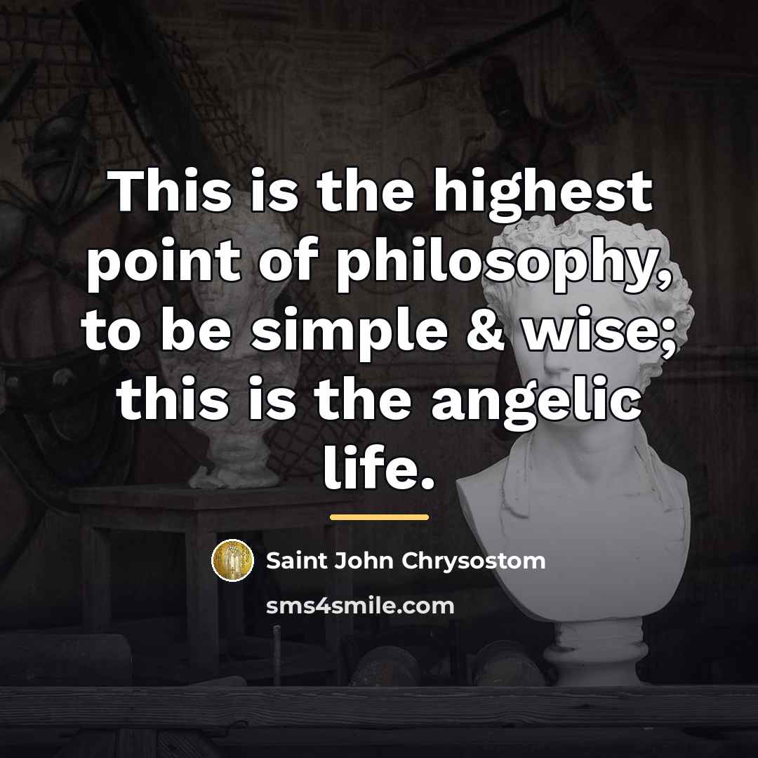 “This is the highest point of philosophy, to be simple…” quote by Saint John Chrysostom