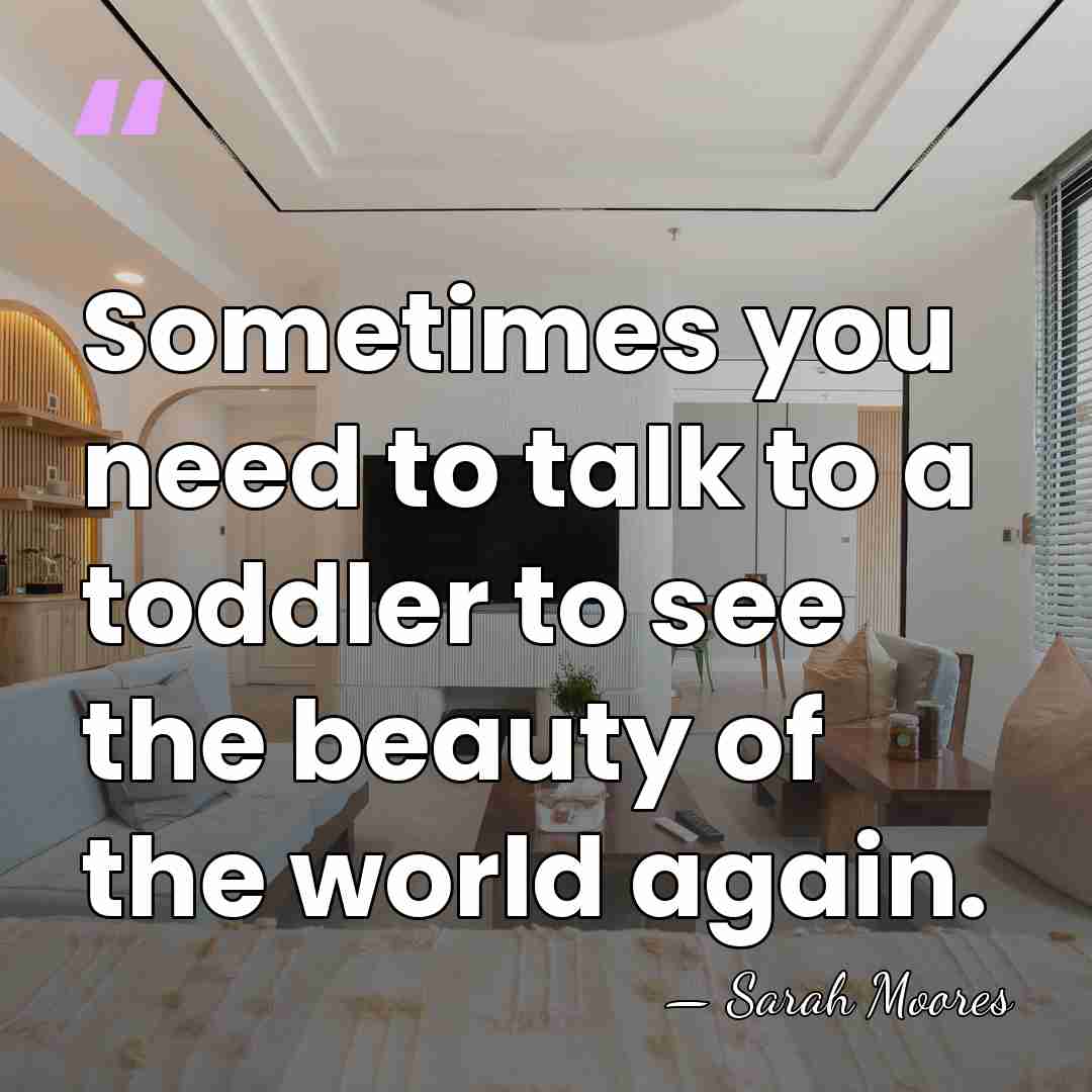 Sometimes you need to talk to a toddler to see the beauty&hellip; - Sarah Moores