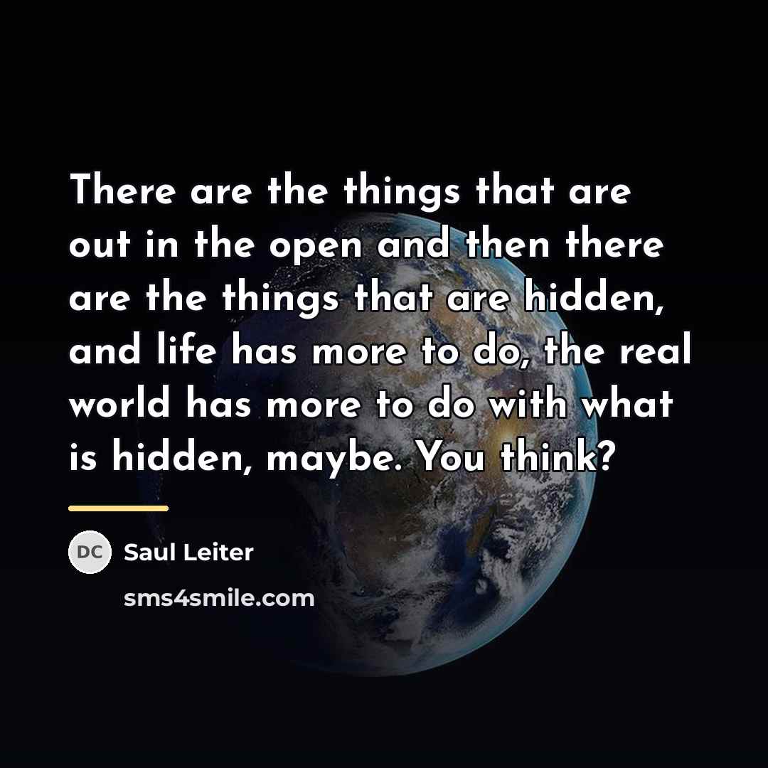 “There are the things that are out in the open…” quote by Saul Leiter