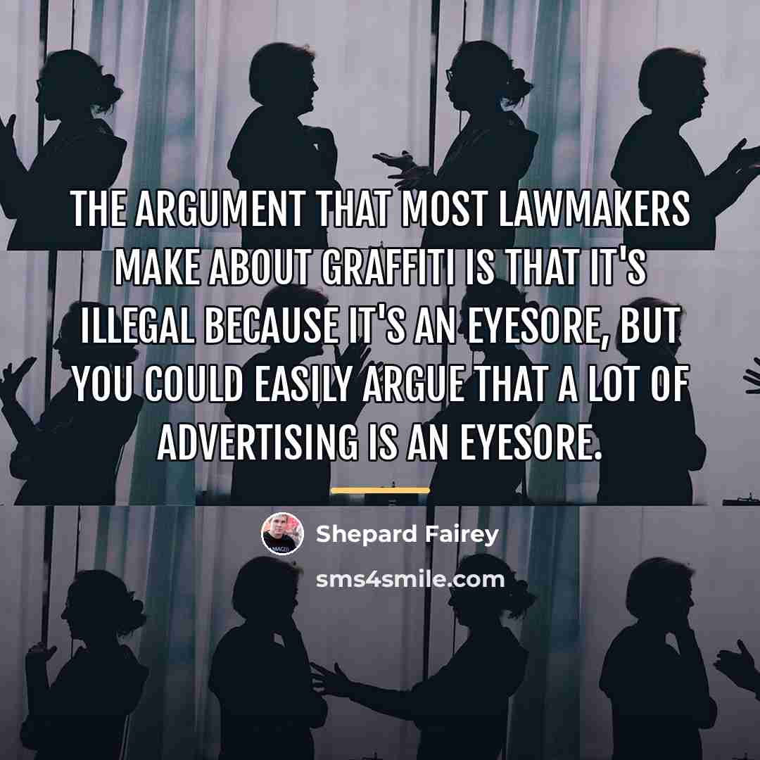 “The argument that most lawmakers make about graffiti is that…” quote by Shepard Fairey