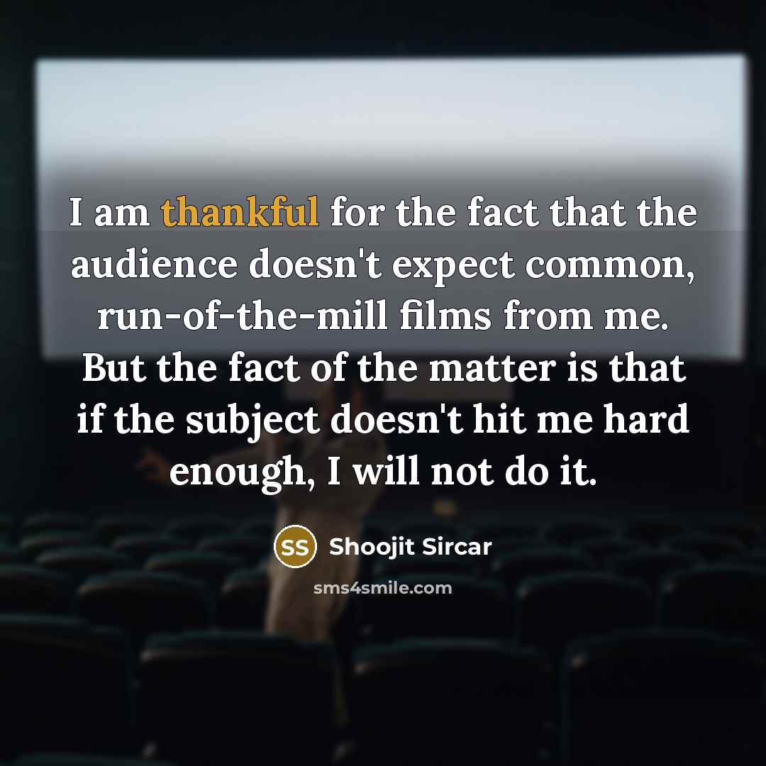 “I am thankful for the fact that the audience doesn't…” quote by Shoojit Sircar