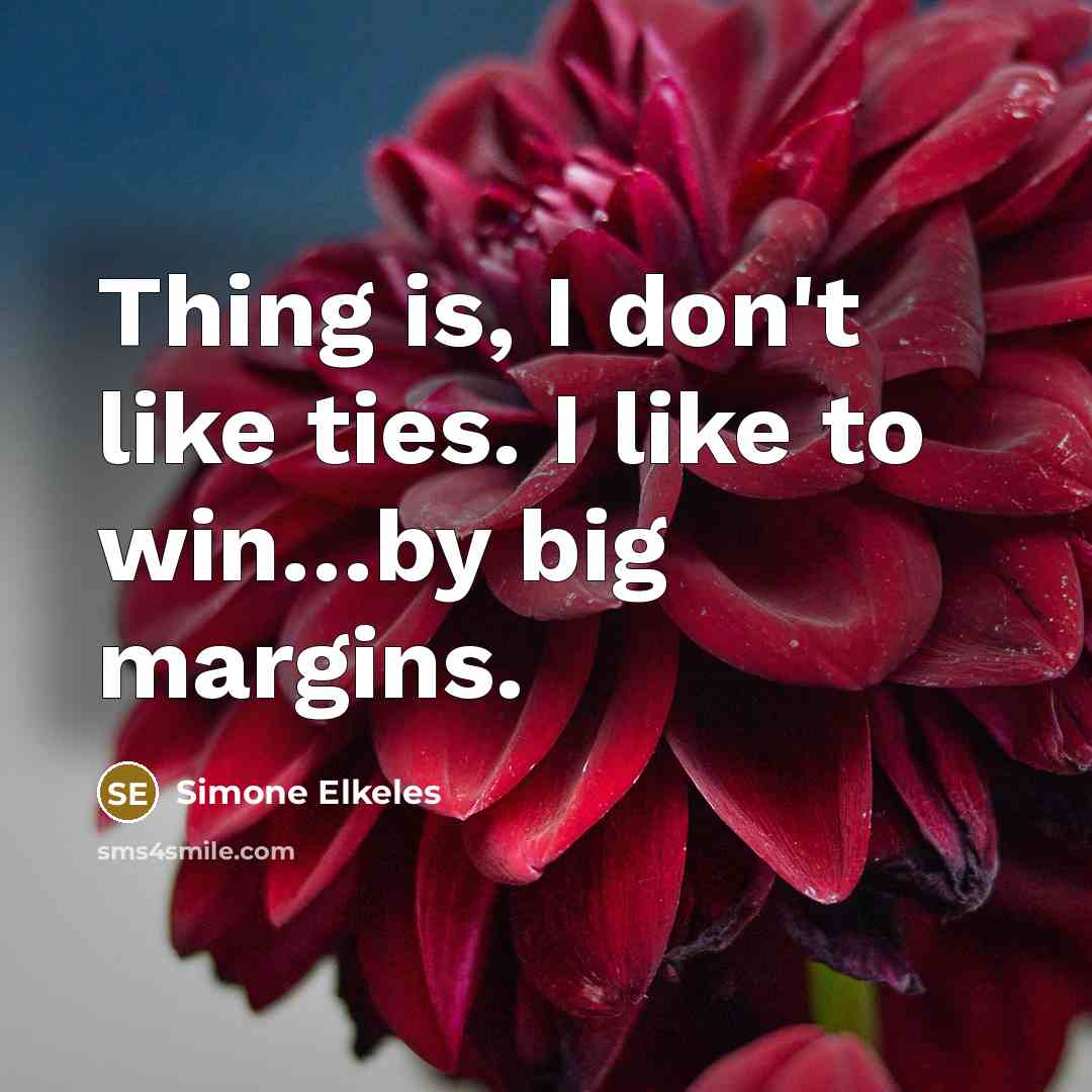 “Thing is, I don't like ties. I like to win....by…” quote by Simone Elkeles
