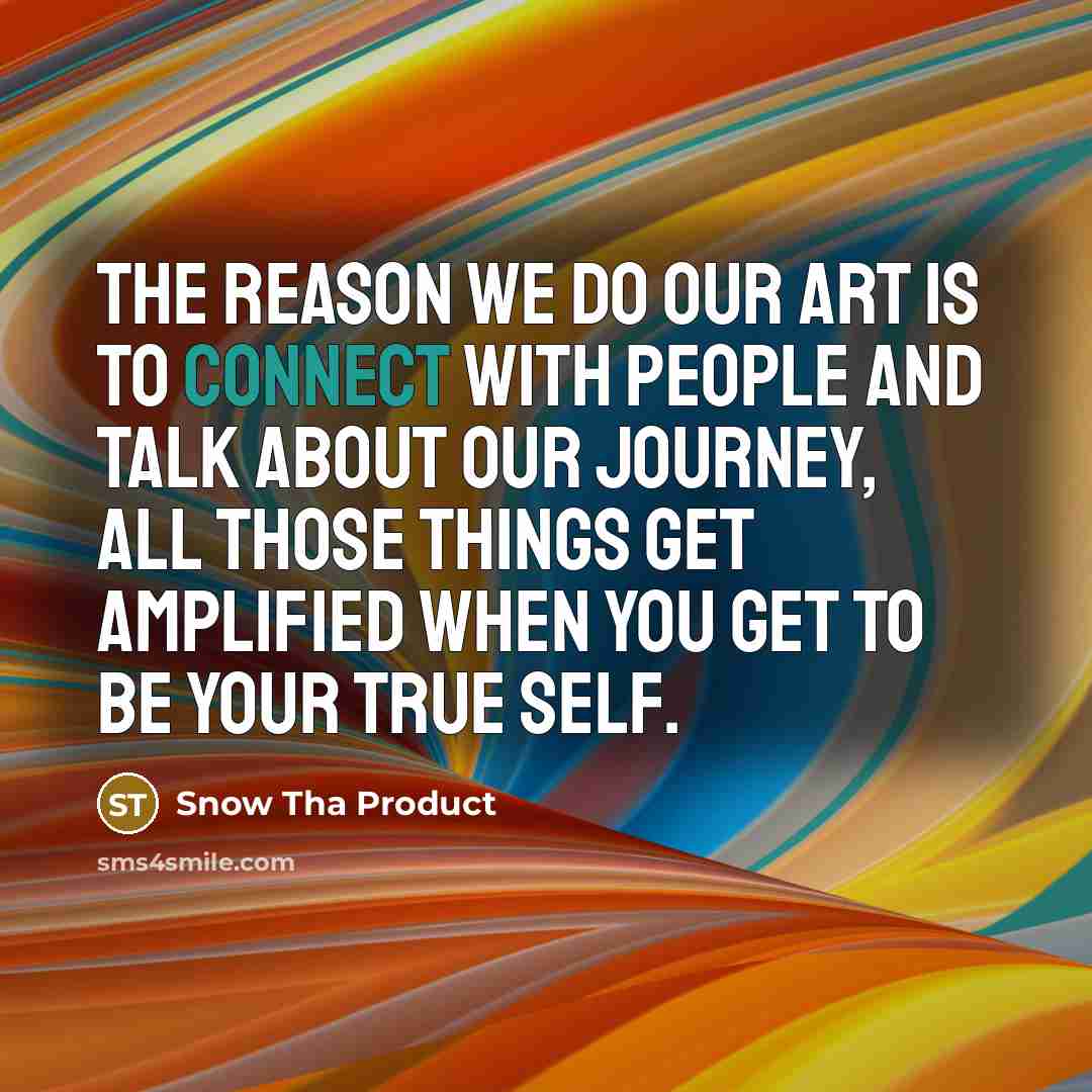 “The reason we do our art is to connect with…” quote by Snow Tha Product