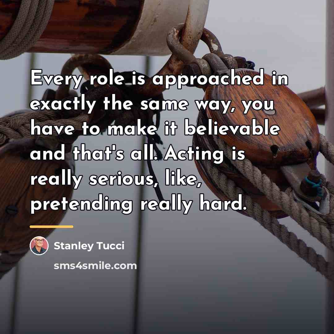 “Every role is approached in exactly the same way, you…” quote by Stanley Tucci