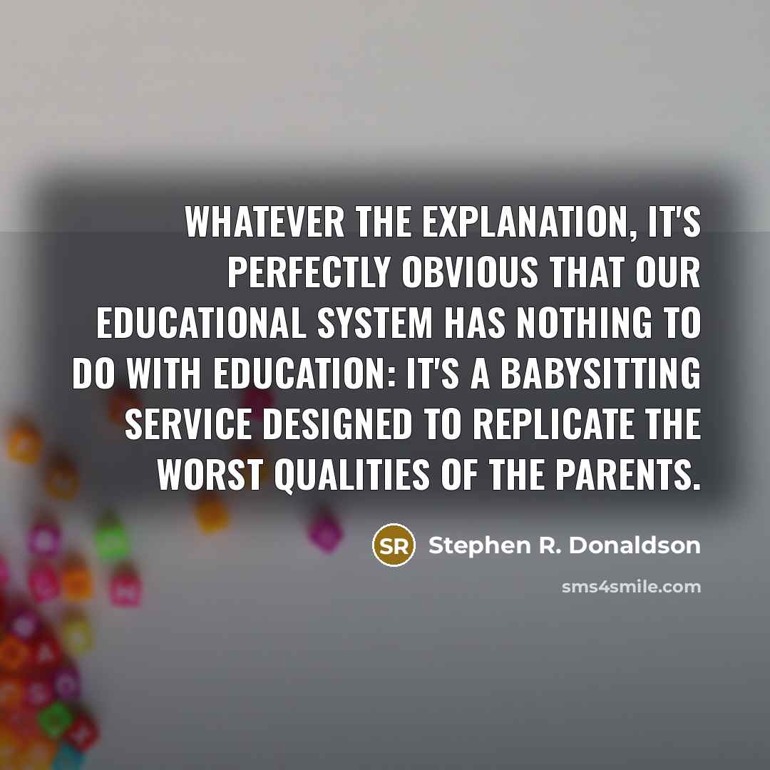 “Whatever the explanation, it's perfectly obvious that our educational system…” quote by Stephen R. Donaldson