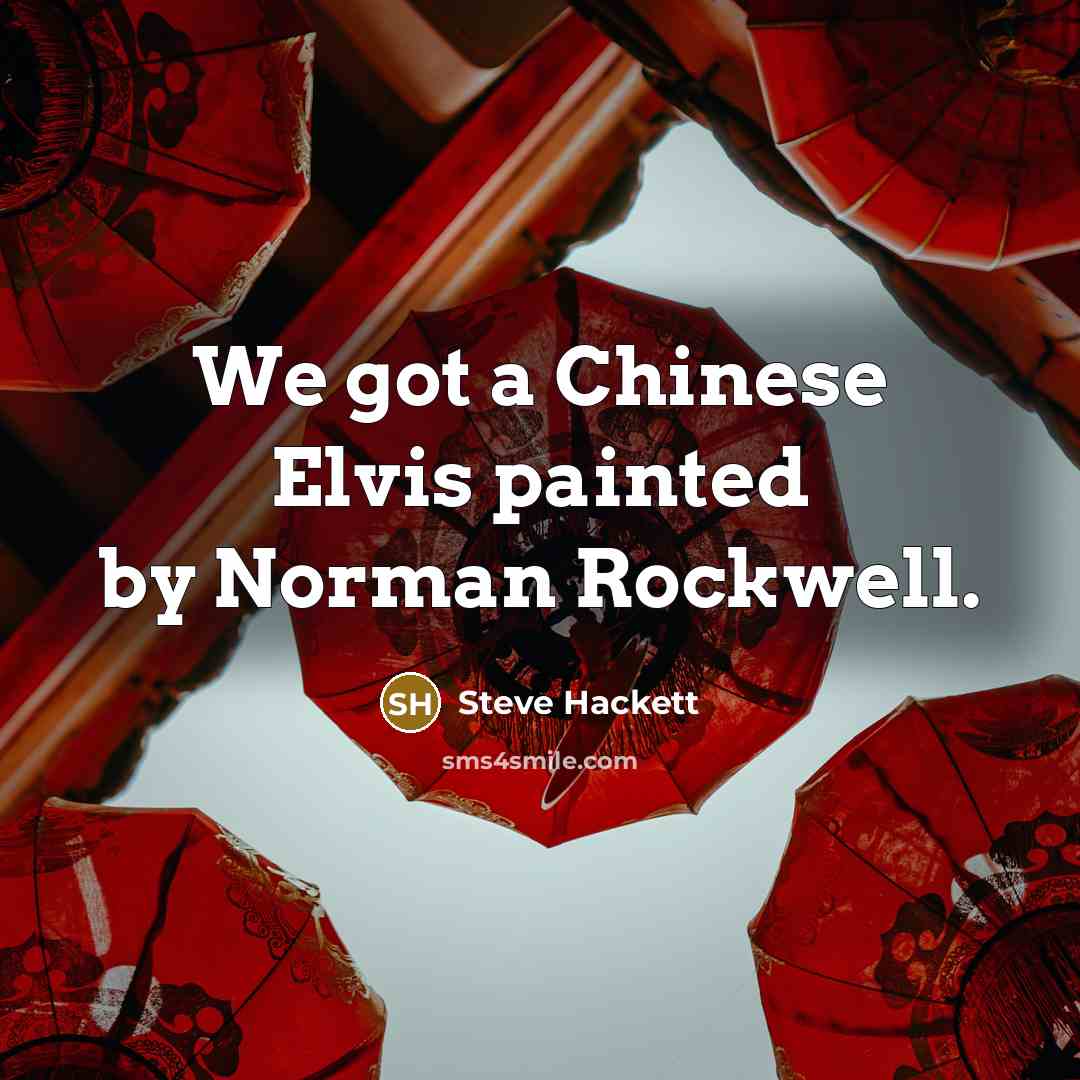 “We got a Chinese Elvis painted by Norman Rockwell.…” quote by Steve Hackett