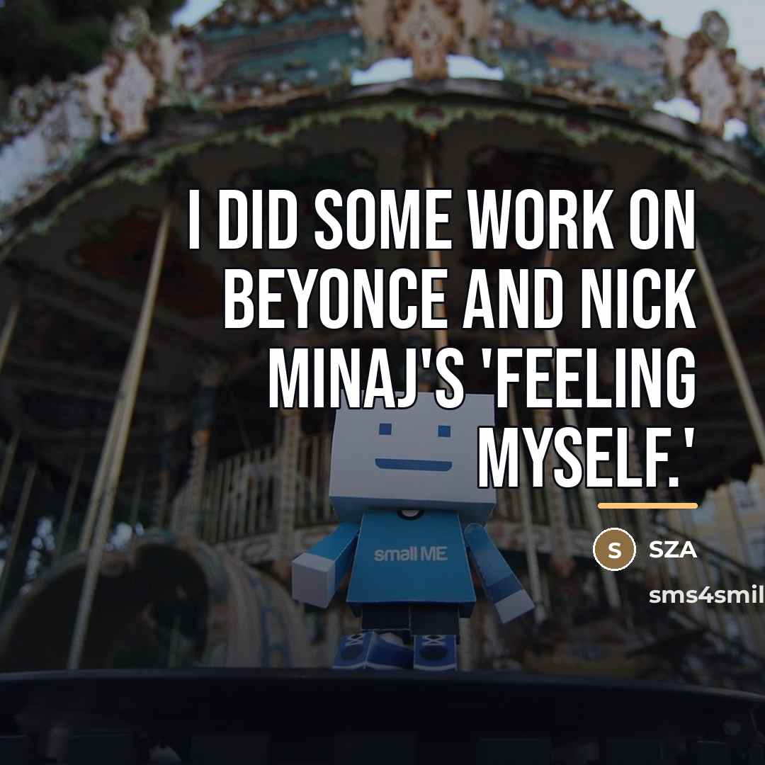 “I did some work on Beyonce and Nick Minaj's 'Feeling…” quote by SZA