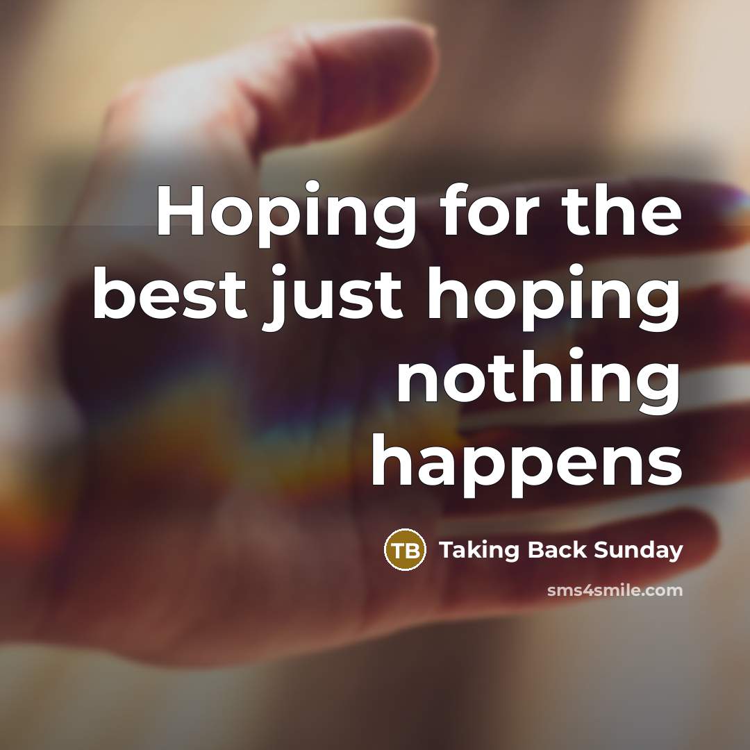 “Hoping for the best just hoping nothing happens…” quote by Taking Back Sunday