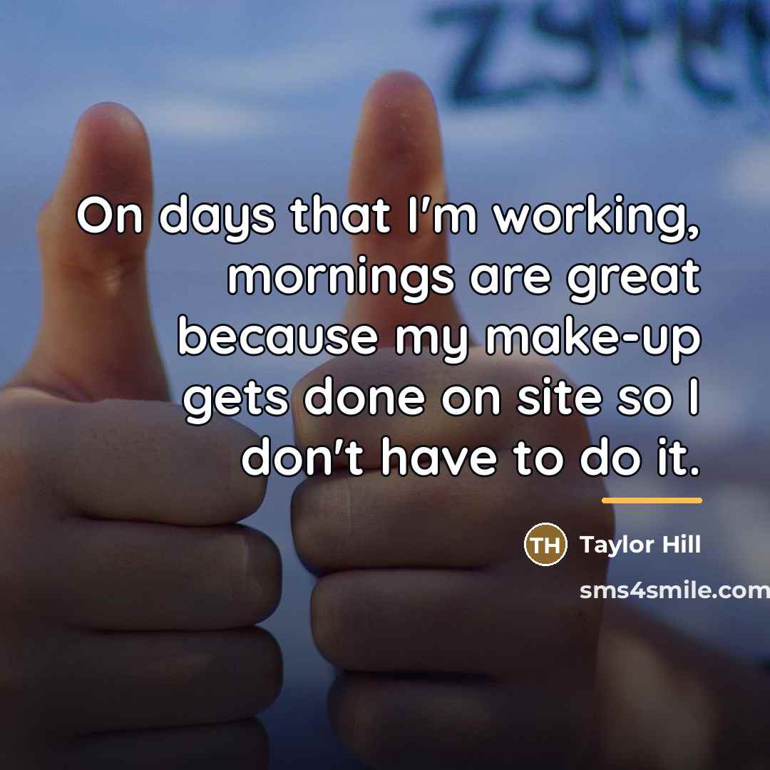 “On days that I'm working, mornings are great because my…” quote by Taylor Hill