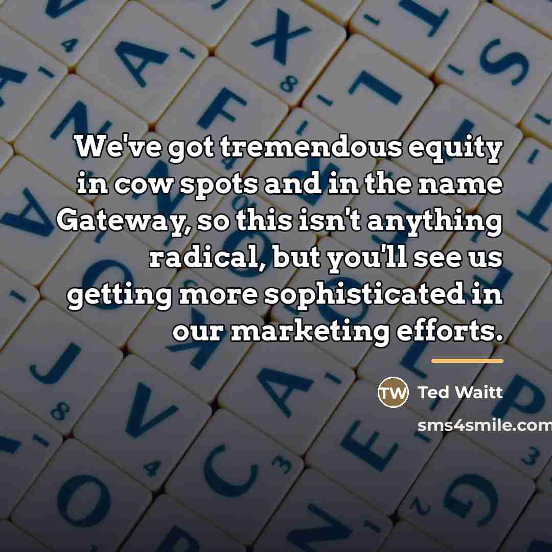 “We've got tremendous equity in cow spots and in the…” quote by Ted Waitt