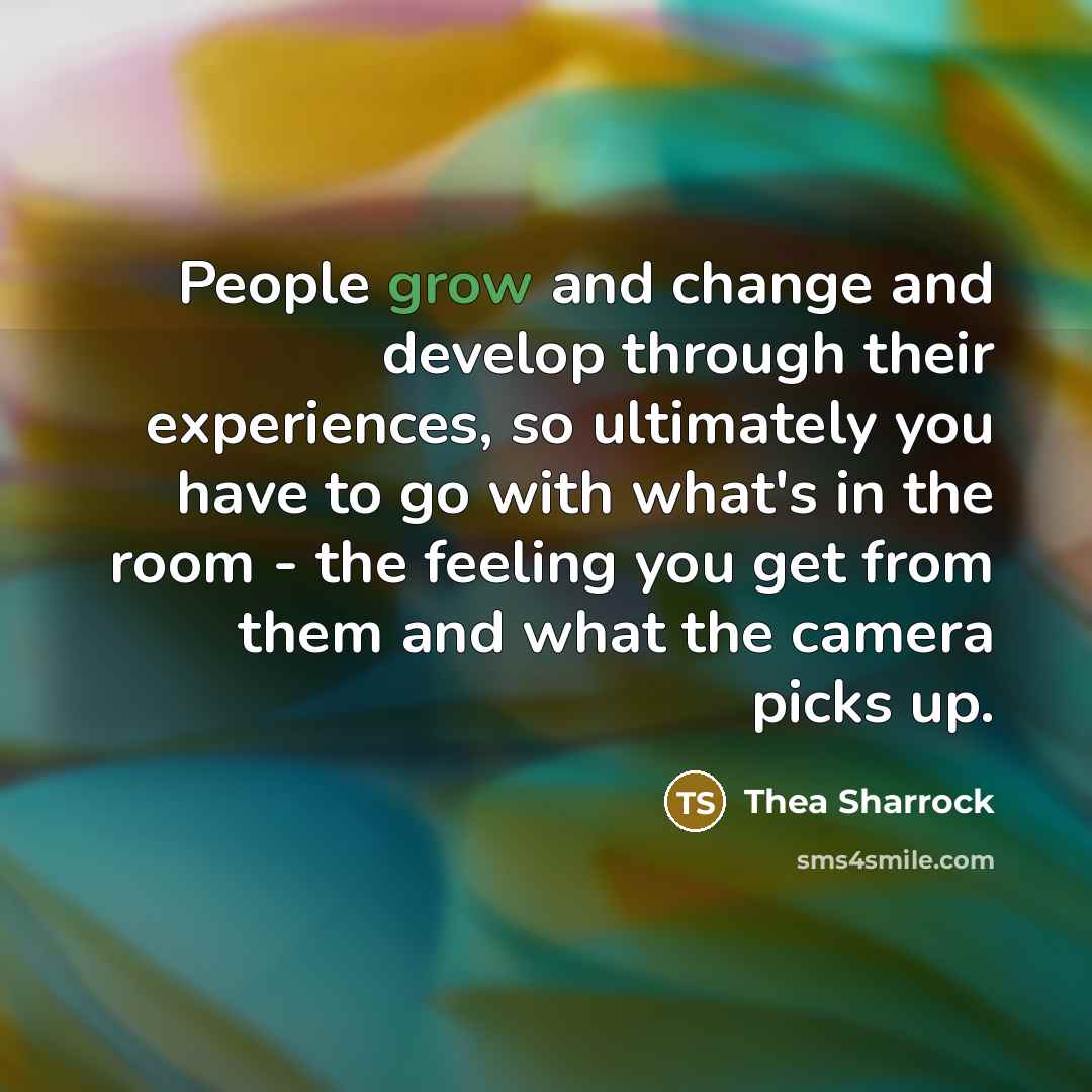 “People grow and change and develop through their experiences, so…” quote by Thea Sharrock