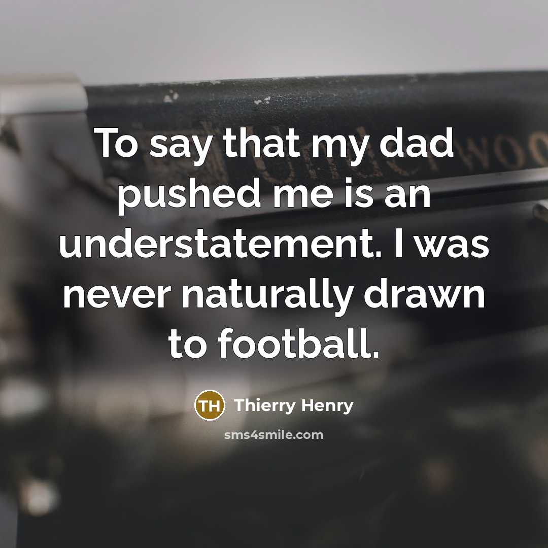 “To say that my dad pushed me is an understatement.…” quote by Thierry Henry