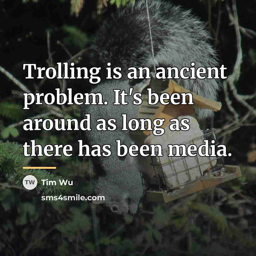 “Trolling is an ancient problem. It's been around as long…” quote by Tim Wu