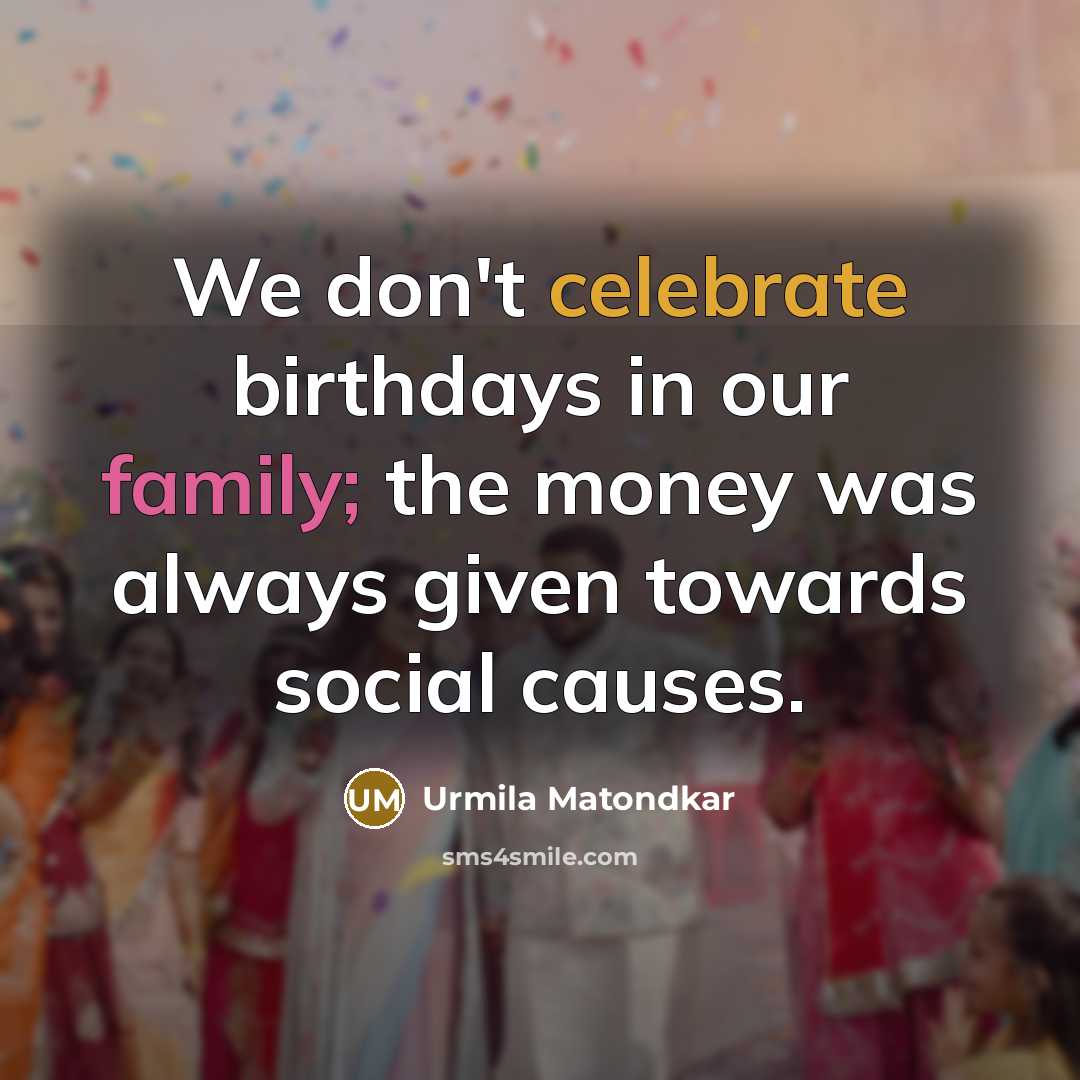 “We don't celebrate birthdays in our family; the money was…” quote by Urmila Matondkar
