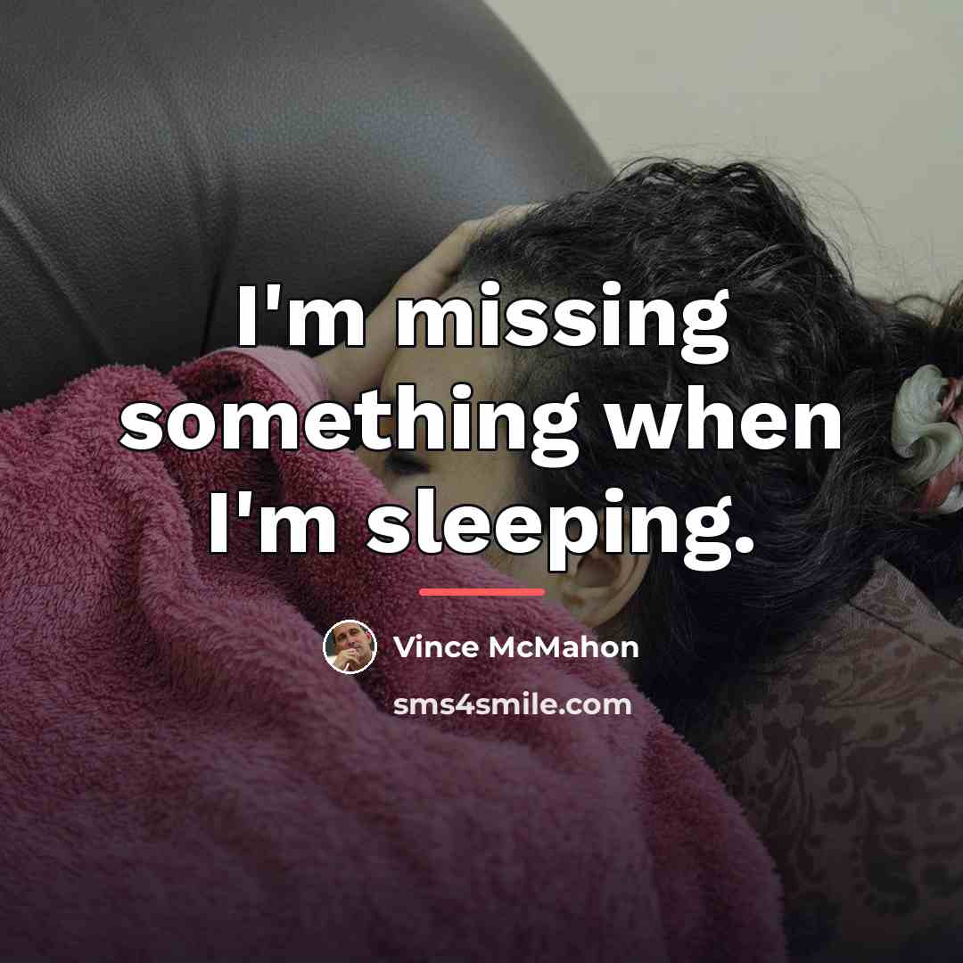 “I'm missing something when I'm sleeping.…” quote by Vince McMahon