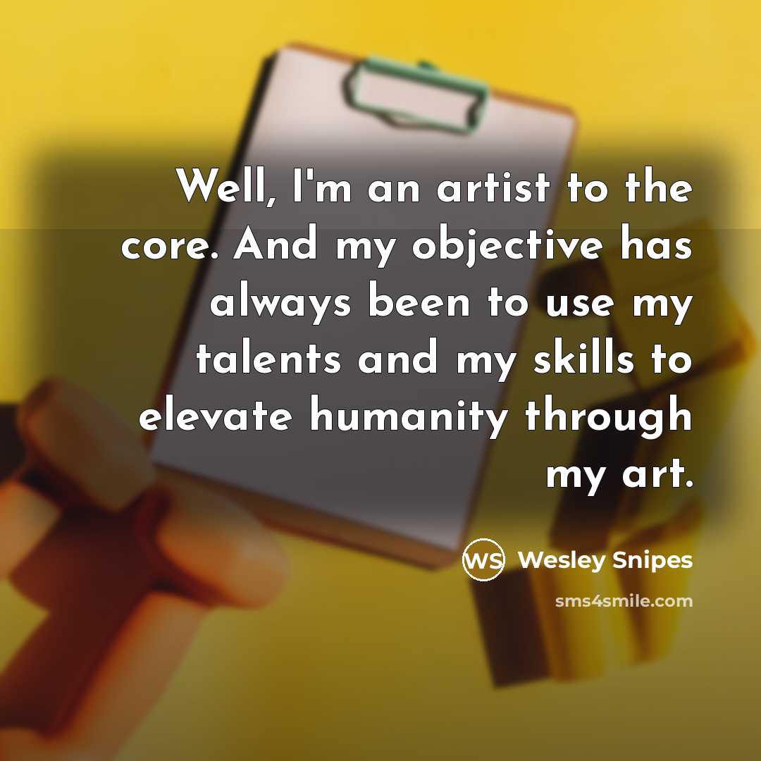 “Well, I'm an artist to the core. And my objective…” quote by Wesley Snipes