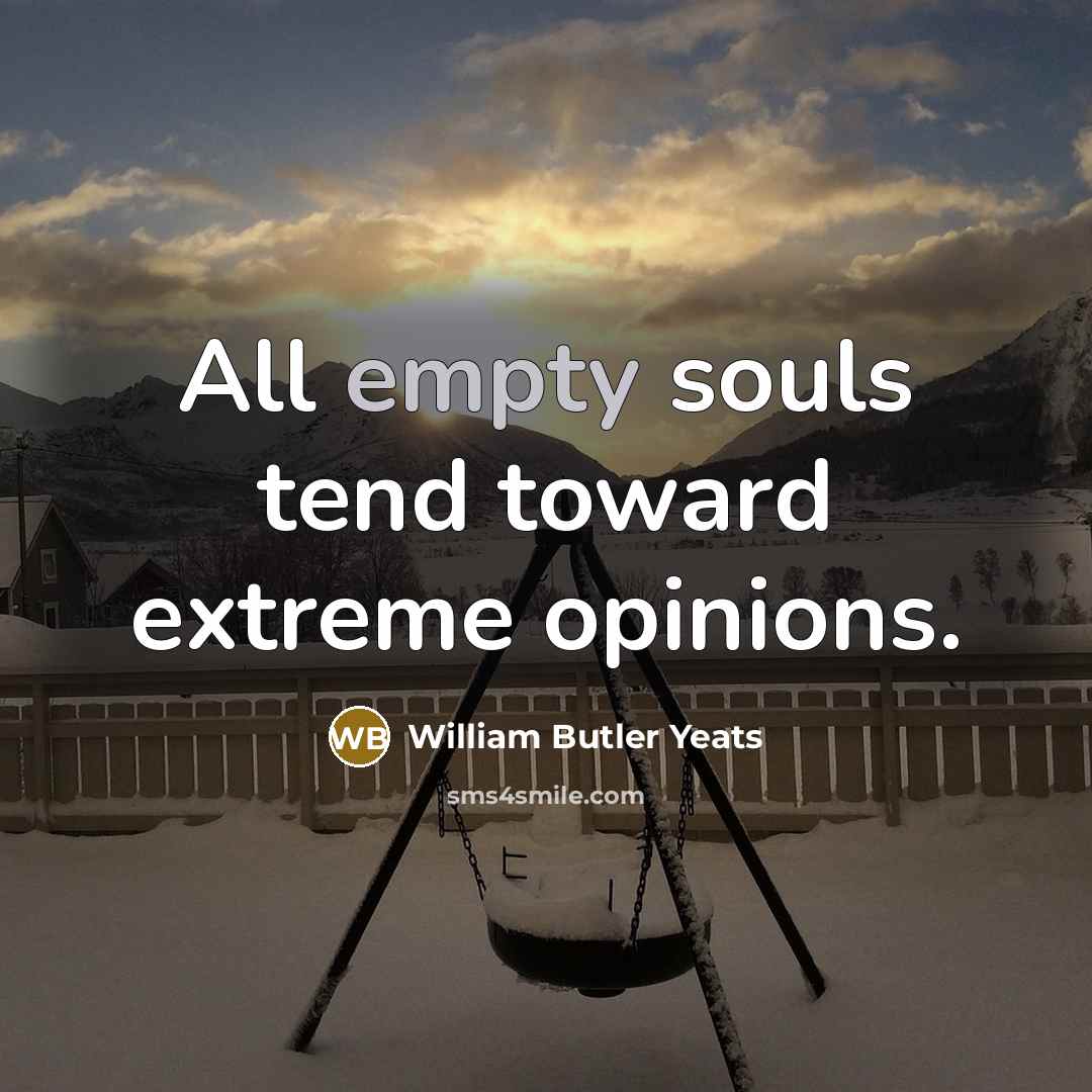 “All empty souls tend toward extreme opinions.…” quote by William Butler Yeats