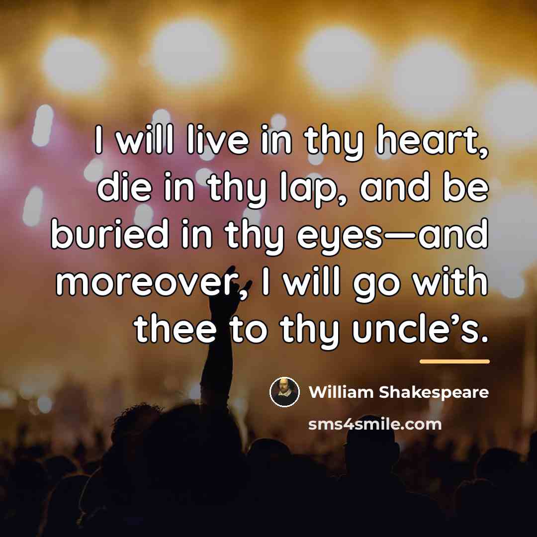 “I will live in thy heart, die in thy lap,…” quote by William Shakespeare