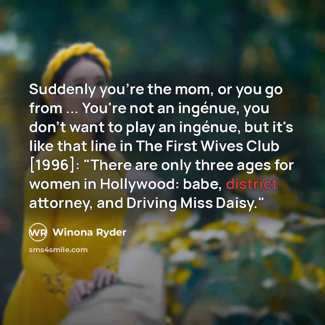 “Suddenly you're the mom, or you go from ... You're…” quote by Winona Ryder