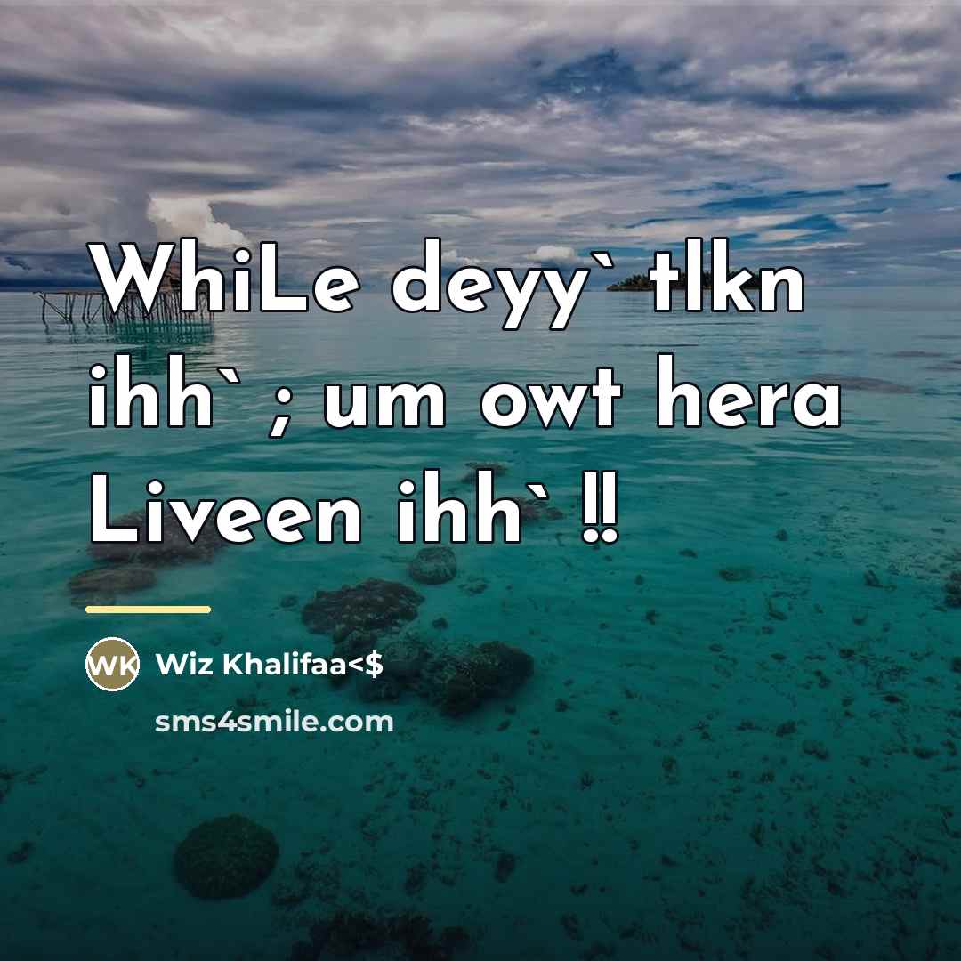 “WhiLe deyy` tlkn ihh` ; um owt hera Liveen ihh`…” quote by Wiz Khalifaa