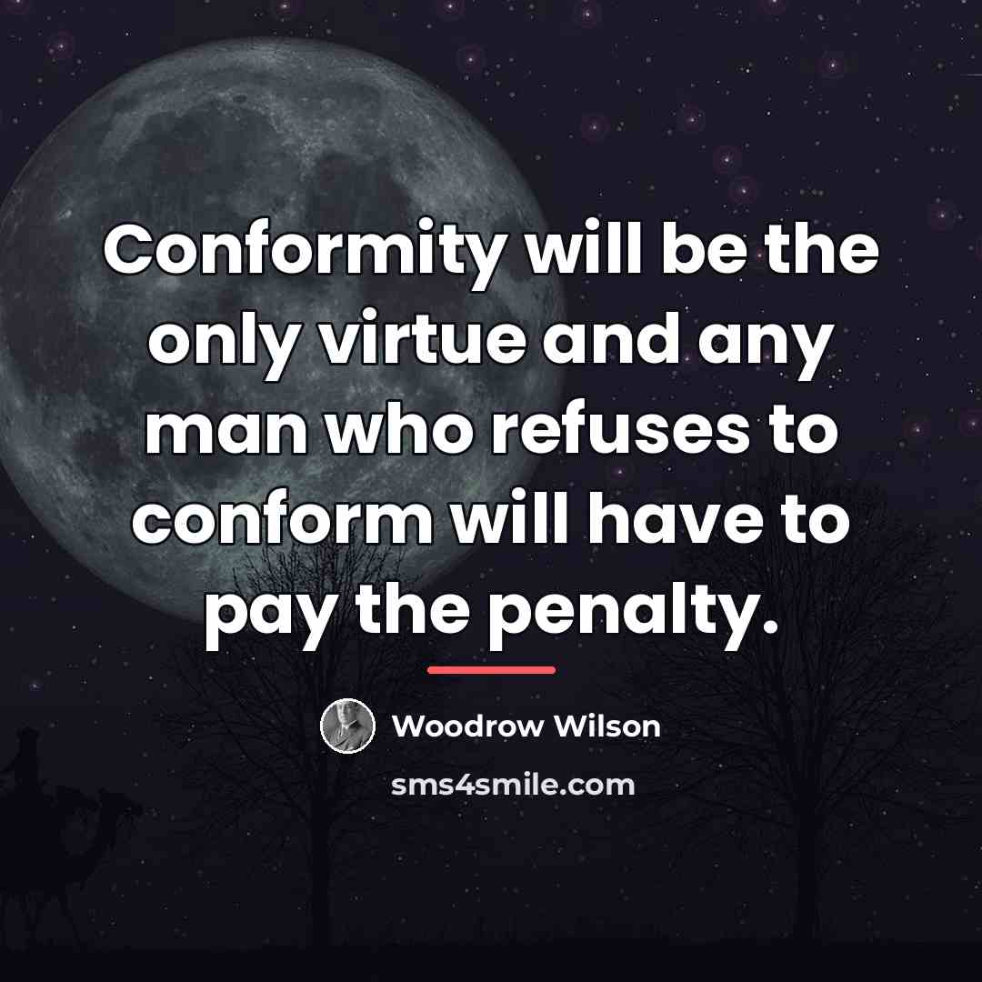 “Conformity will be the only virtue and any man who…” quote by Woodrow Wilson