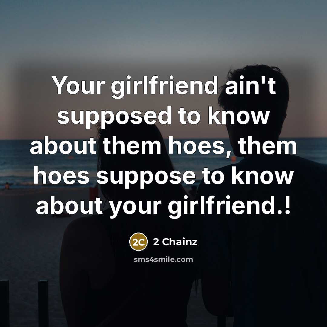 “Your girlfriend ain't supposed to know about them hoes, them…” quote by 2 Chainz