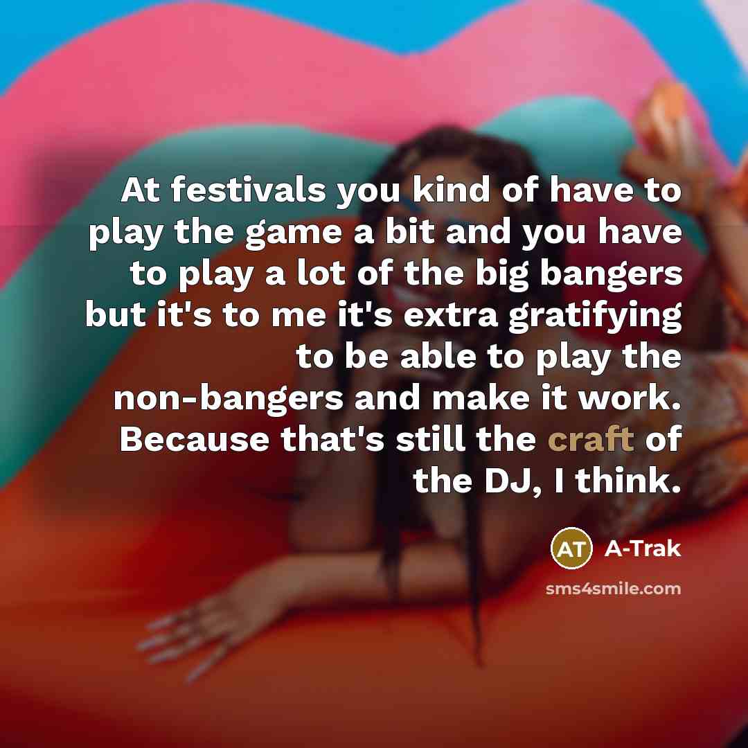 “At festivals you kind of have to play the game…” quote by A-Trak