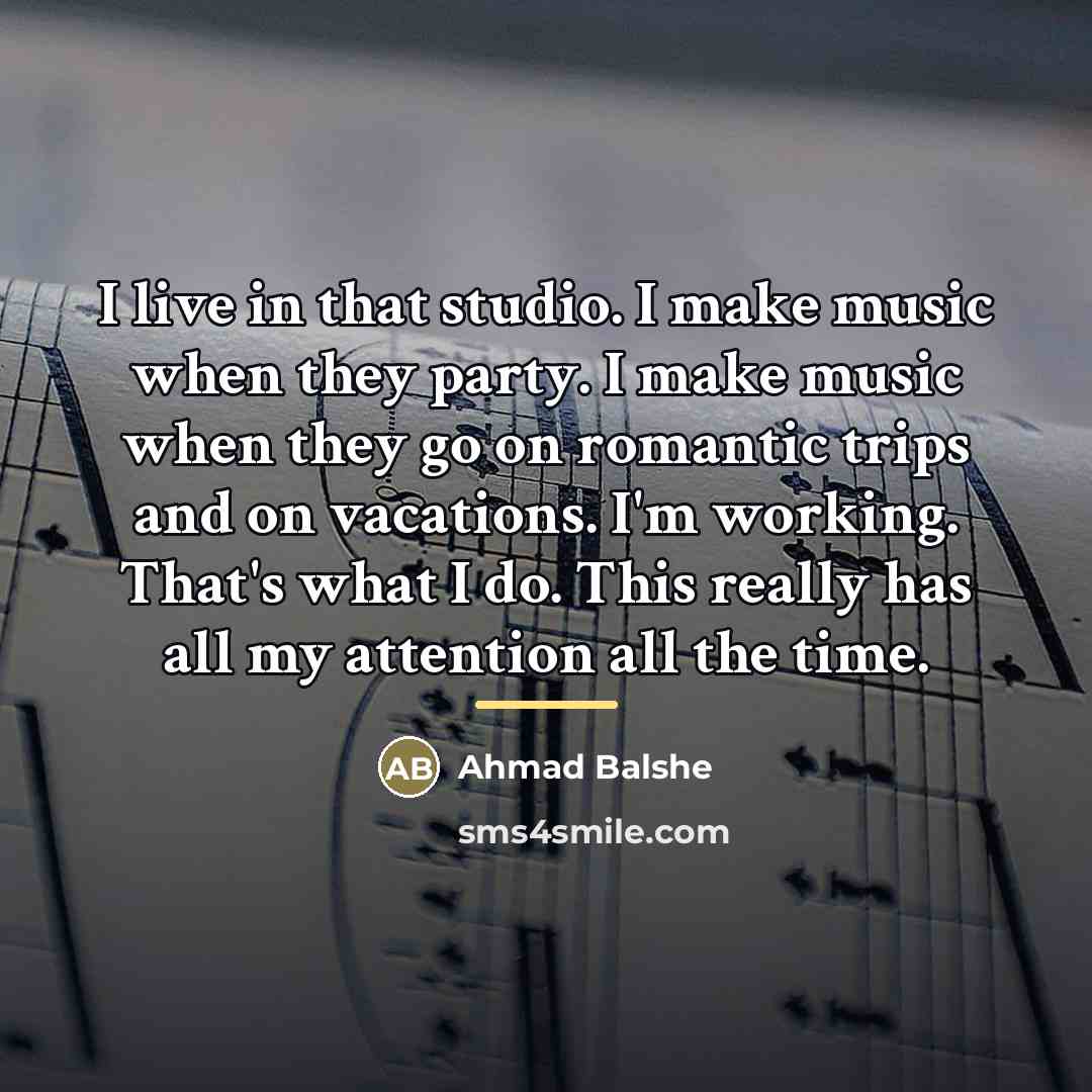 “I live in that studio. I make music when they…” quote by Ahmad Balshe