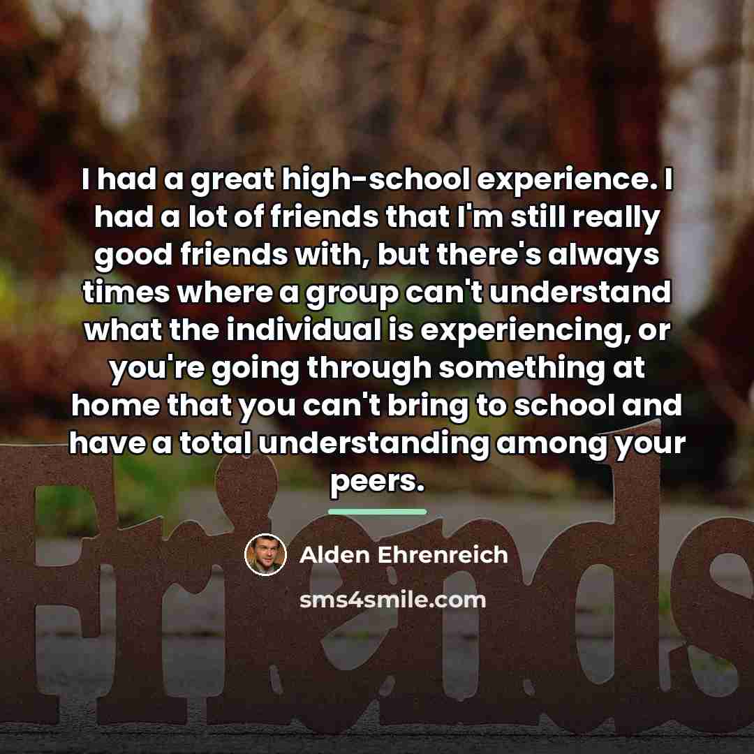 “I had a great high-school experience. I had a lot…” quote by Alden Ehrenreich