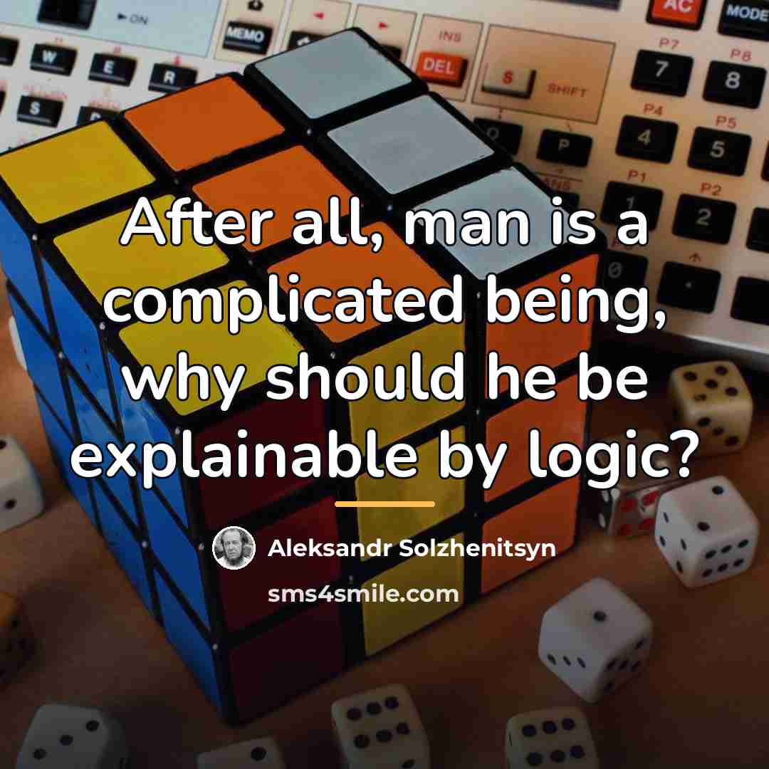 “After all, man is a complicated being, why should he…” quote by Aleksandr Solzhenitsyn
