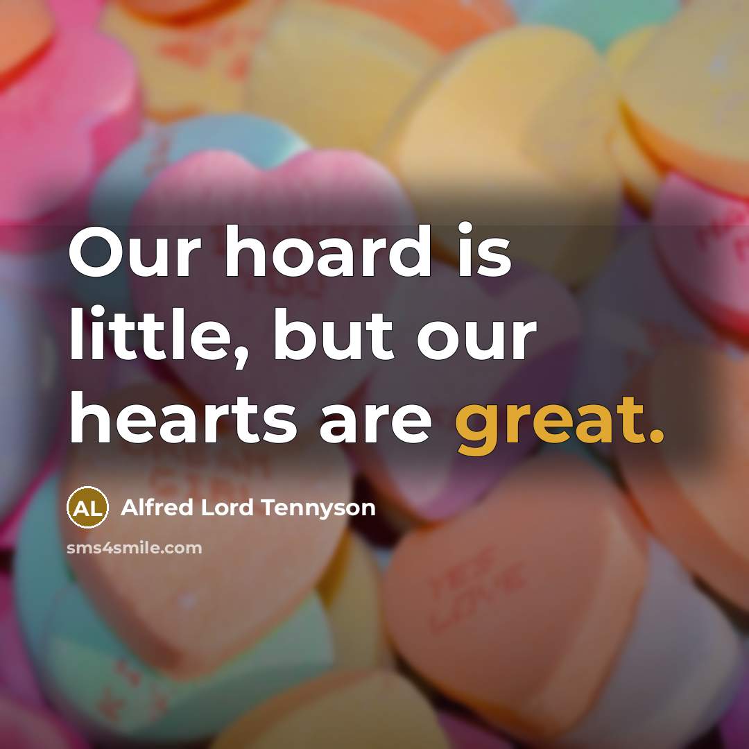 “Our hoard is little, but our hearts are great.…” quote by Alfred Lord Tennyson