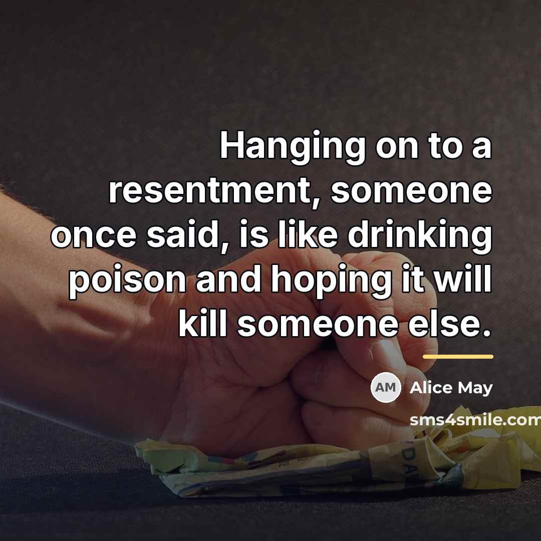 “Hanging on to a resentment, someone once said, is like…” quote by Alice May