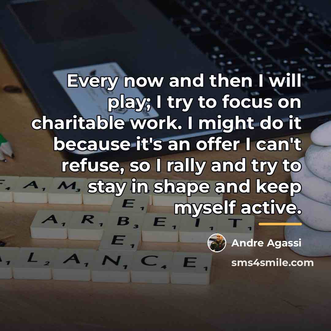 “Every now and then I will play; I try to…” quote by Andre Agassi
