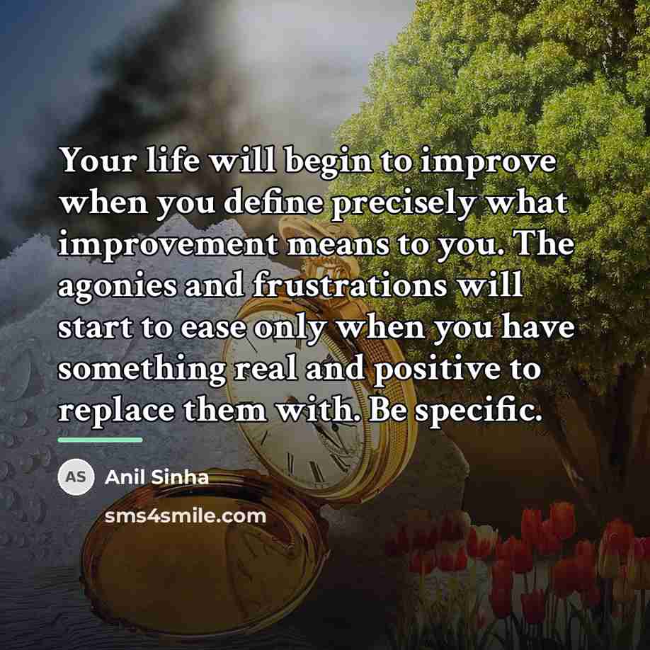 “Your life will begin to improve when you define precisely…” quote by Anil Sinha