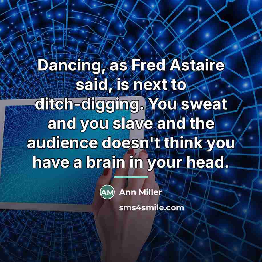 “Dancing, as Fred Astaire said, is next to ditch-digging. You…” quote by Ann Miller