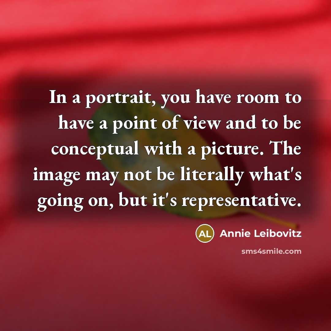 “In a portrait, you have room to have a point…” quote by Annie Leibovitz