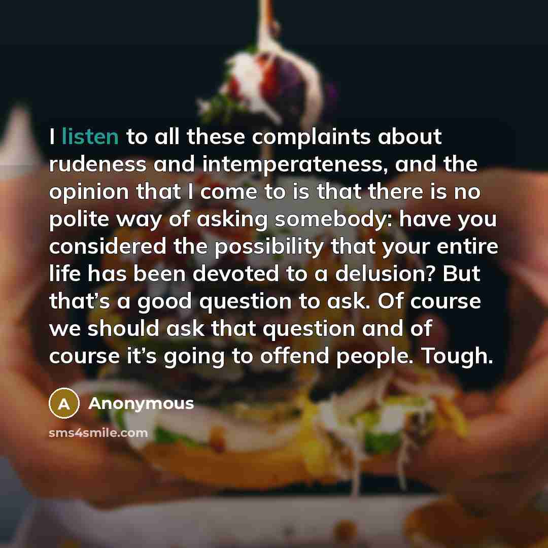 “I listen to all these complaints about rudeness and intemperateness,…” quote by Anonymous