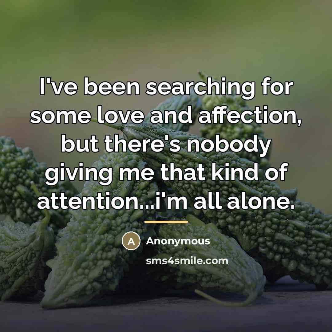 “I've been searching for some love and affection, but there's…” quote by Anonymous