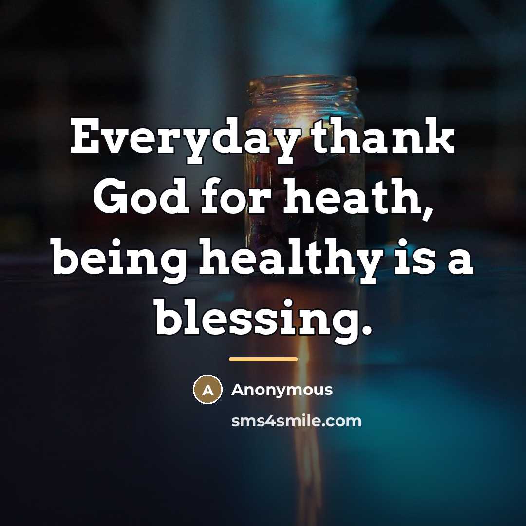 “Everyday thank God for heath, being healthy is a blessing.…” quote by Anonymous