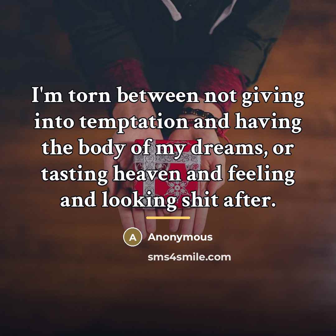 “I'm torn between not giving into temptation and having the…” quote by Anonymous