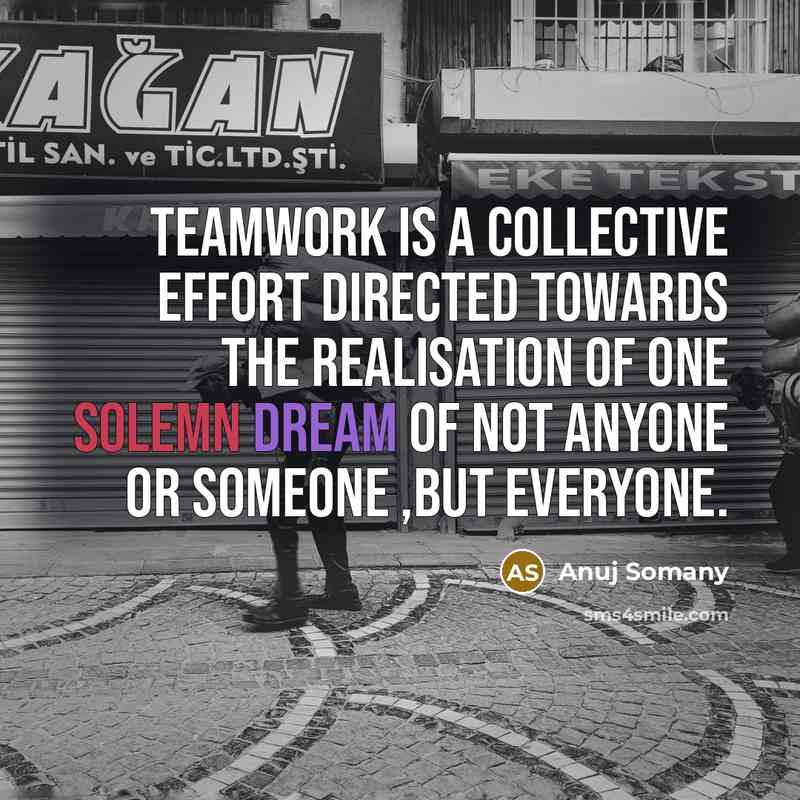 “Teamwork is a collective effort directed towards the realisation of…” quote by Anuj Somany