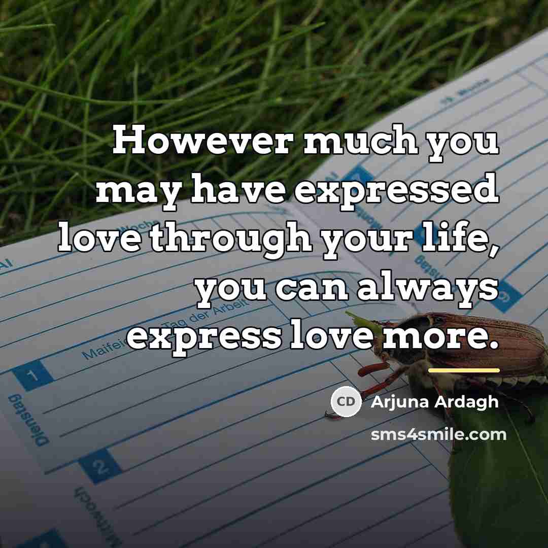“However much you may have expressed love through your life,…” quote by Arjuna Ardagh