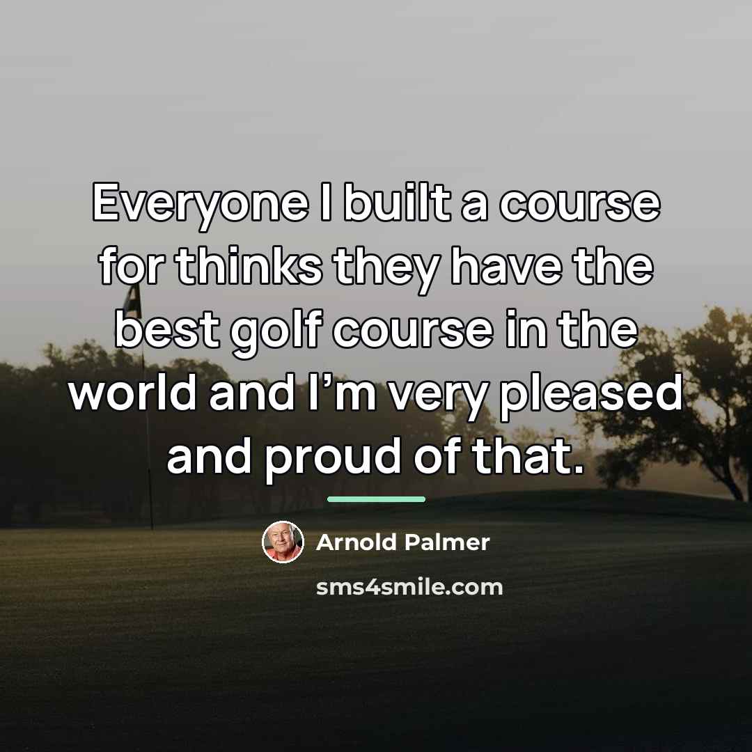 “Everyone I built a course for thinks they have the…” quote by Arnold Palmer